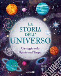 La storia dell'universo. Un viaggio nello spazio e nel tempo. Ediz. a colori libro di Rooney Anne