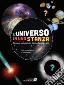 L'universo in una stanza. Risposte semplici alle domande sul cosmo. Ediz. a colori libro di Lazzati Loris