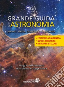 Grande guida dell'astronomia. Pianeti, stelle, costellazioni, galassie. Viaggio nell'universo tra scienza e suggestione. Ediz. illustrata libro