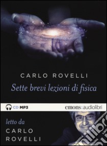 Sette brevi lezioni di fisica. Letto da Carlo Rovelli. Audiolibro. CD Audio formato MP3  di Rovelli Carlo