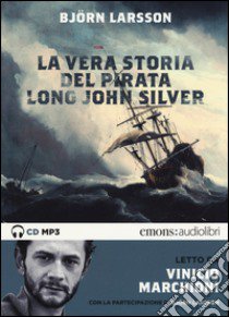 La vera storia del pirata Long John Silver letto Vinicio Marchioni letto da Marchioni Vinicio. Audiolibro. 2 CD Audio formato MP3. Ediz. integrale  di Larsson Björn