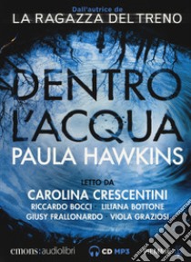 Dentro l'acqua letto da Carolina Crescentini, Riccardo Bocci, Liliana Bottone, Giusy Frallonardo, Viola Graziosi. Audiolibro. CD Audio formato MP3  di Hawkins Paula