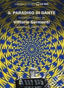 Il Paradiso di Dante raccontato e letto da Vittorio Sermonti. Audiolibro. CD Audio formato MP3. Ediz. integrale  di Sermonti Vittorio; Segre C. (cur.)