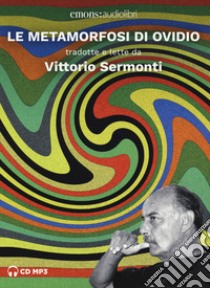 Le metamorfosi di Ovidio tradotte e lette da Vittorio Sermonti letto da Vittorio Sermonti. Audiolibro. 2 CD Audio formato MP3  di Ovidio P. Nasone