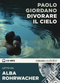 Divorare il cielo letto da Alba Rohrwacher. Audiolibro. CD Audio formato MP3  di Giordano Paolo