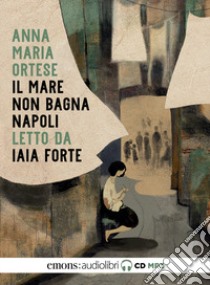 Il mare non bagna Napoli letto da Iaia Forte. Audiolibro. CD Audio formato MP3  di Ortese Anna Maria