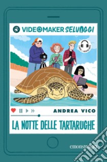 La notte delle tartarughe. I videomaker selvaggi. Ediz. illustrata. Con audiolibro. Vol. 1  di Vico Andrea