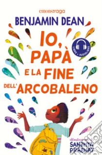 Io, papà e la fine dell'arcobaleno. Con audiolibro  di Dean Benjamin