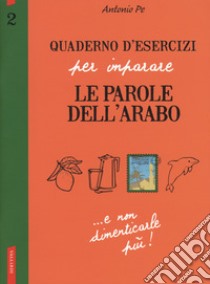 Quaderno d'esercizi per imparare le parole dell'arabo. Vol. 2 libro di Pe Antonio