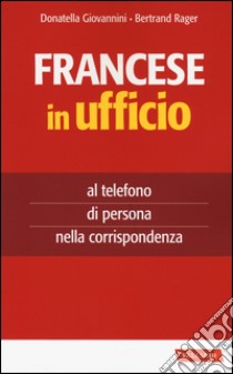 Francese in ufficio, al telefono, di persona e nella corrispondenza libro di Giovannini Donatella; Rager Bertrand