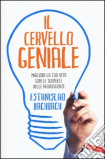 Il cervello geniale. Migliora la tua vita con le scoperte delle neuroscienze libro di Bachrach Estanislao