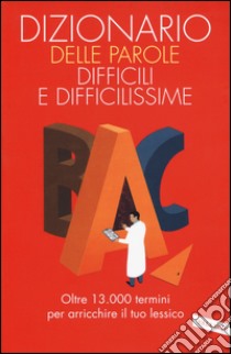 Dizionario delle parole difficili e difficilissime libro