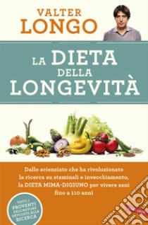 La dieta della longevità. Dallo scienziato che ha rivoluzionato la ricerca su staminali e invecchiamento, la dieta mima-digiuno per vivere sani fino a 110 anni libro di Longo Valter