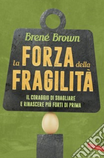 La forza della fragilità. Il coraggio di sbagliare e rinascere più forti di prima libro di Brown Brené