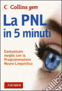 La PNL in 5 minuti. Comunicare meglio con la Programmazione Neuro-Linguistica libro di Boyes Carolyn