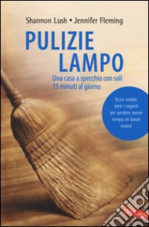 Pulizie lampo. Una casa a specchio con soli 15 minuti al giorno libro di Lush Shannon; Fleming Jennifer