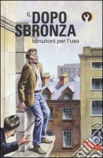 Il dopo sbronza. Istruzioni per l'uso libro di Hazeley Jason; Morris Joel