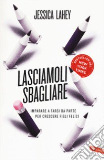 Lasciamoli sbagliare. Imparare a farsi da parte per crescere figli felici libro di Lahey Jessica