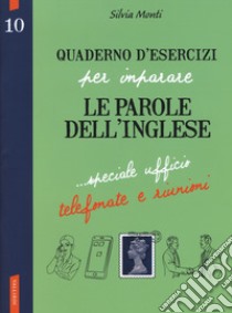 Quaderno d'esercizi per imparare le parole dell'inglese. Vol. 10 libro di Monti Silvia