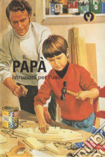 Il papà. Istruzioni per l'uso. Ediz. a colori libro di Hazeley Jason; Morris Joel