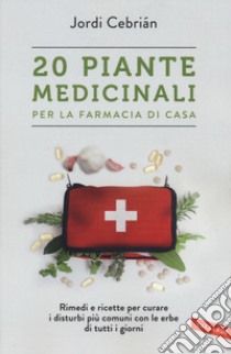 20 piante medicinali per la farmacia di casa libro di Cebrián Jordi