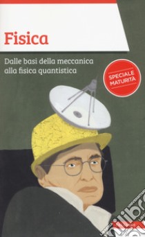 Fisica. Dalle basi della meccanica alla fisica quantistica libro di Scorletti Massimo