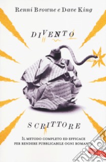 Divento scrittore. Il metodo completo ed efficace per rendere pubblicabile ogni romanzo libro di Browne Renni; King Dave