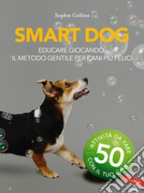 Smart dog. Educare giocando: il metodo gentile per cani più felici libro di Collins Sophie