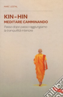 Kin-Hin. Meditare camminando. Passo dopo passo raggiungiamo la tranquillità interiore libro di Lestal Marc