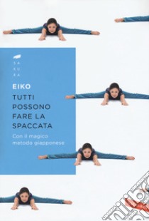 Tutti possono fare la spaccata con il magico metodo giapponese libro di Eiko