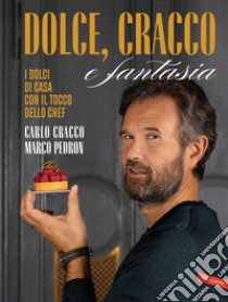 Dolce, Cracco e fantasia. I dolci di casa con il tocco dello chef libro di Cracco Carlo; Pedron Marco