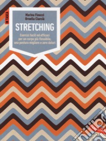 Stretching. Esercizi facili ed efficaci per un corpo più flessibile, una postura migliore e zero dolori. Ediz. illustrata libro di Finozzi Marina; Ciarcià Ornella