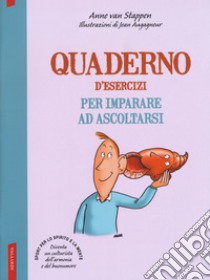 Quaderno d'esercizi per imparare ad ascoltarsi libro di Van Stappen Anne