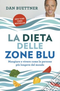 La dieta delle zone blu. Mangiare e vivere come le persone più longeve del mondo libro di Buettner Dan