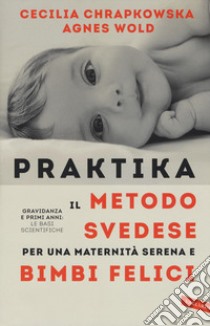 Praktika. Il metodo svedese per una maternità serena e bimbi felici libro di Chrapkowska Cecilia; Wold Agnes