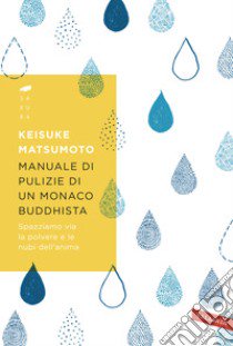 Manuale di pulizie di un monaco buddhista. Spazziamo via la polvere e le nubi dell'anima libro di Matsumoto Keisuke (Shoukei)