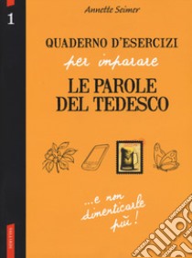 Quaderno d'esercizi per imparare le parole del tedesco. Vol. 1 libro di Seimer Annette