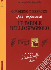 Quaderno d'esercizi per imparare le parole dello spagnolo. Vol. 1 libro di Galán Bobadilla Aurora