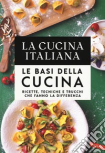 La cucina Italiana. Le basi della cucina. Ricette, tecniche e trucchi che fanno la differenza libro di La cucina italiana (cur.)