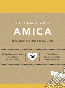 Per la mia migliore amica. Il diario dei nostri ricordi libro di Van Vliet Elma