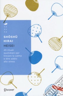 Heisei. 45 rituali quotidiani per trovare la calma e dire addio allo stress libro di Hirai Shoshu