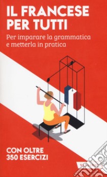 Il francese per tutti. Per imparare la grammatica e metterla in pratica libro di Gfeller Véronique; Cazzini Tartaglino Mazzucchelli Anna