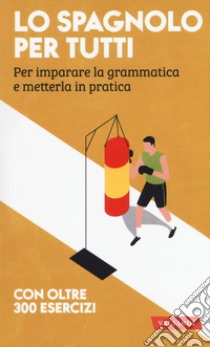 Lo spagnolo per tutti. Per imparare la grammatica e metterla in pratica libro di Accorsi E. (cur.); Tognolini N. (cur.)