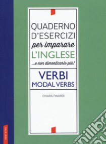 Quaderno d'esercizi per imparare l'inglese ...e non dimenticarlo più! Verbi. Modal verbs libro di Finardi Chiara