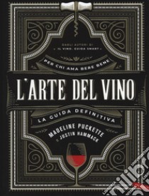 L'arte del vino. La guida definitiva libro di Puckette Madeline; Hammack Justin