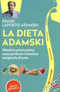 La dieta Adamski. Obiettivo pancia piatta: come purificare l'intestino mangiando di tutto libro di Laporte-Adamski Frank