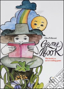 Game book. The book is a nerver-ending game. Ediz. illustrata libro di Pellacani Elisa