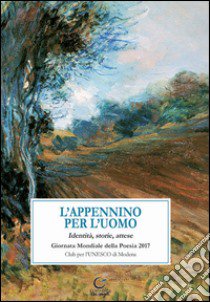 L'Appennino per l'uomo. Identità, storie, attese libro di Pellacani C. (cur.)