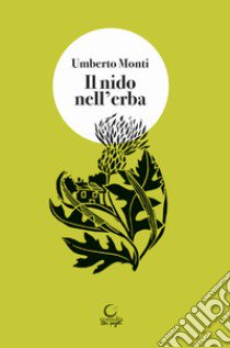 Il nido nell'erba. Brandelli di vita vissuta libro di Monti Umberto; Pellacani E. (cur.)