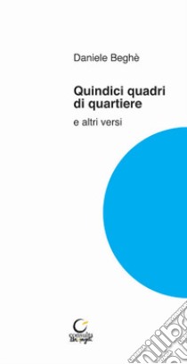 Quindici quadri di quartiere e altri versi libro di Beghé Daniele